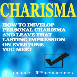 Charisma: How to Develop Personal Charisma and Leave That Lasting Impression on Everyone You Meet (Unabridged)