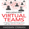 Influencing Virtual Teams: 17 Tactics That Get Things Done with Your Remote Employees (Unabridged) - Hassan Osman