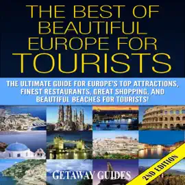 The Best of Beautiful Europe for Tourists 2nd Edition: The Ultimate Guide for Europe's Top Attractions, Finest Restaurants, Great Shopping, and Beautiful Beaches for Tourists! (Unabridged)