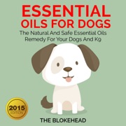 Essential Oils for Dogs: The Natural and Safe Essential Oils Remedy for Your Dogs  (Unabridged) - The Blokehead