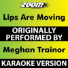 Lips Are Moving (Without Backing Vocals) [Karaoke Version] [Originally Performed By Meghan Trainor] - Zoom Karaoke
