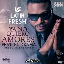 Ya No Quiero Amores (feat. El Drama) - Single - Latin Fresh Ya No Quiero Amores (feat. El Drama) - Single - Latin Fresh