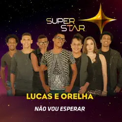 Não Vou Esperar (Superstar) - Single - Lucas e Orelha 