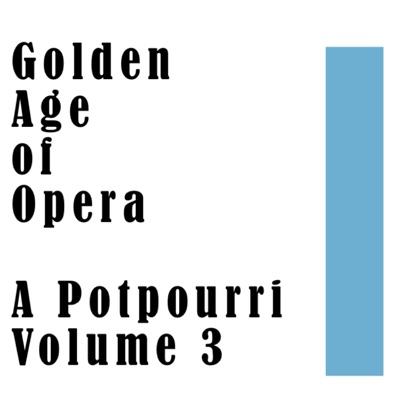 Golden Age of Opera: A Potpourri Volume 3
