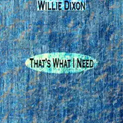 That's What I Need (Remastered) - Willie Dixon