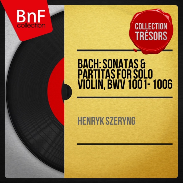 Bach: Sonatas & Partitas for Solo Violin, BWV 1001 - 1006 (Collection trésors, stéréo version)
