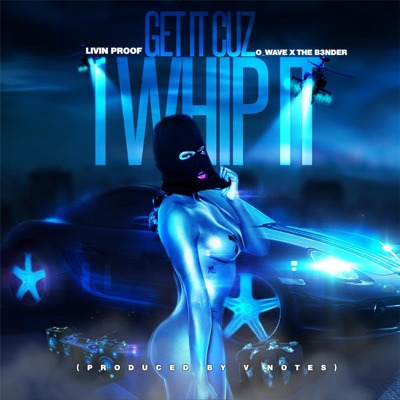 Get It Cuz I Whip It (feat. O. Wave & the B3nder) - Single