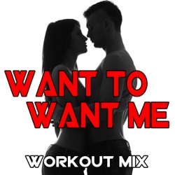 Want To Want Me (Extended Workout Mix)