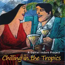 A Daniel Indart Project: Chilling in the Tropics - Daniel Indart A Daniel Indart Project: Chilling in the Tropics - Daniel Indart