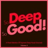 So Deep, so Good! - A Finest Selection of Supreme Deep House Grooves , Vol. 4