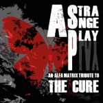 A Strange Play - An Alfa Matrix Tribute to The Cure