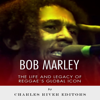 Bob Marley: The Life and Legacy of Reggae's Global Icon (Unabridged) - Charles River Editors