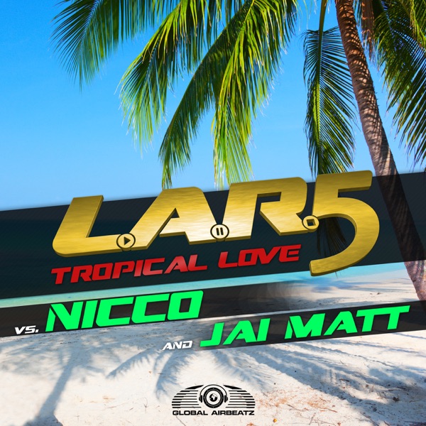 Tropical Love (L.A.R.5 vs. NICCO & Jai Matt) - Single