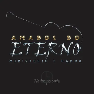 No Tempo Certo - Amados do Eterno No Tempo Certo - Amados do Eterno