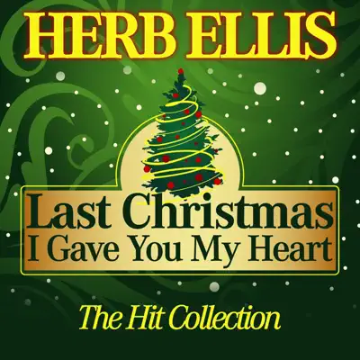 Last Christmas I Gave You My Heart (The Hit Collection) - Herb Ellis Last Christmas I Gave You My Heart (The Hit Collection) - Herb Ellis