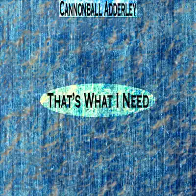 That's What I Need (Remastered) - Cannonball Adderley That's What I Need (Remastered) - Cannonball Adderley