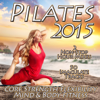 Pilates 2015 - Core Strength Flexibility Mind & Body Fitness Chilled Relaxation to Power Stretching Yoga - Various Artists