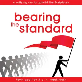 Bearing the Standard: A Rallying Cry to Uphold the Scriptures (Unabridged)