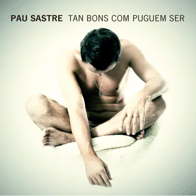 Tan Bons Com Puguem Ser - Pau Sastre