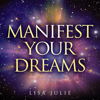Manifest Your Dreams: Learn to Manifest Your Every Desire with the Law of Attraction (Unabridged) - Lisa Julie & Law of Attraction