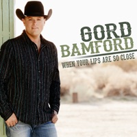 When Your Lips Are so Close - Gord Bamford