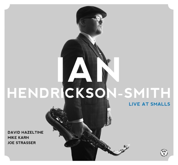 Ian Hendrickson-Smith Quartet - Live At Smalls (feat. Ian Hendrickson-Smith, David Hazeltine, Mike Karn & Joe Strasser)