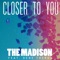 Closer to You (feat. Dene Theron) [Original] - The Madison lyrics