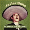 Javier Solis - He Sabido Que Te Amaba