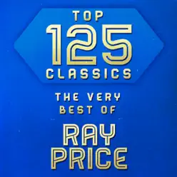 Top 125 Classics - The Very Best of Ray Price - Ray Price