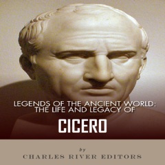 Legends of the Ancient World: The Life and Legacy of Cicero (Unabridged)