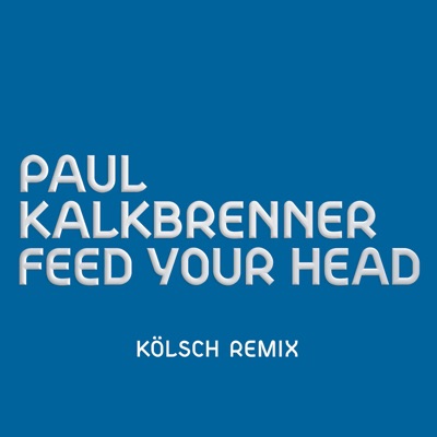 Feed Your Head (KÖLSCH Remix) - Single - Paul Kalkbrenner