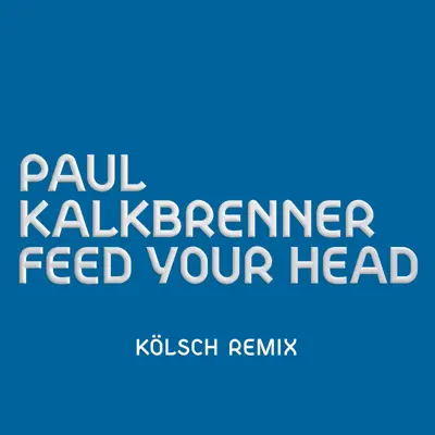 Feed Your Head (KÖLSCH Remix) - Single - Paul Kalkbrenner