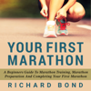 Your First Marathon: A Beginners Guide To Marathon Training, Marathon Preparation and Completing Your First Marathon  (Unabridged) - Richard Bond