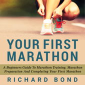 Your First Marathon: A Beginners Guide To Marathon Training, Marathon Preparation and Completing Your First Marathon (Unabridged)