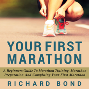 Your First Marathon: A Beginners Guide To Marathon Training, Marathon Preparation and Completing Your First Marathon  (Unabridged)
