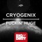 Fuckin' Huge - Cryogenix lyrics