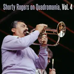 Shorty Rogers on Quardromania, Vol. 4 - Shorty Rogers Shorty Rogers on Quardromania, Vol. 4 - Shorty Rogers