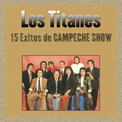 15 Éxitos de Campeche Show - Los Titanes 15 Éxitos de Campeche Show - Los Titanes