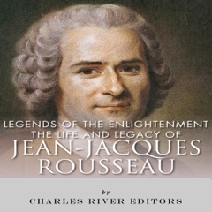 Legends of The Enlightenment: The Life and Legacy of Jean Jacques Rousseau (Unabridged)