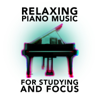 Relaxing Piano Music for Studying & Focus - Various Artists