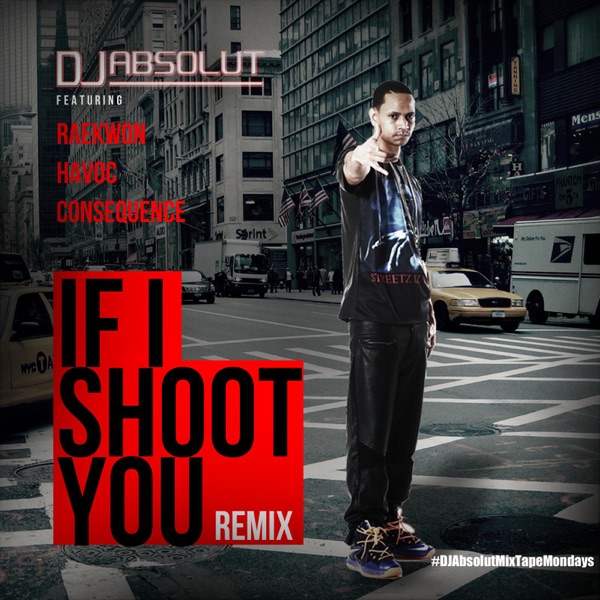 If I Shoot You (Remix) !! (feat. Raekwon, Havoc & Consequence) - Single - DJ Absolut