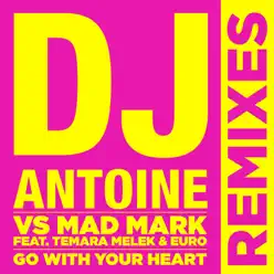 Go With Your Heart (Remixes) [feat. Temara Melek & Euro] [DJ Antoine vs. Mad Mark] - EP - Dj Antoine