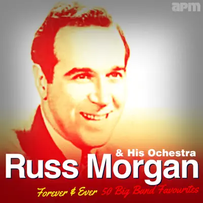 Forever & Ever - 50 Big Band Favourites - Russ Morgan & His Orchestra Forever & Ever - 50 Big Band Favourites - Russ Morgan & His Orchestra