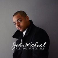 All You Gotta Say - Single - John Michael