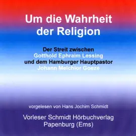 Um die Wahrheit der Religion: Der Streit zwischen Lessing und dem Hamburger Hauptpastor Goeze