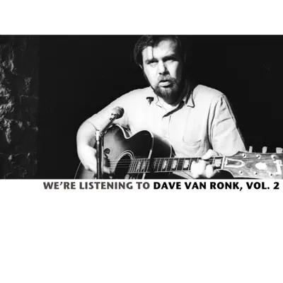 We're Listening to the Dave Van Ronk, Vol. 2 - Dave Van Ronk