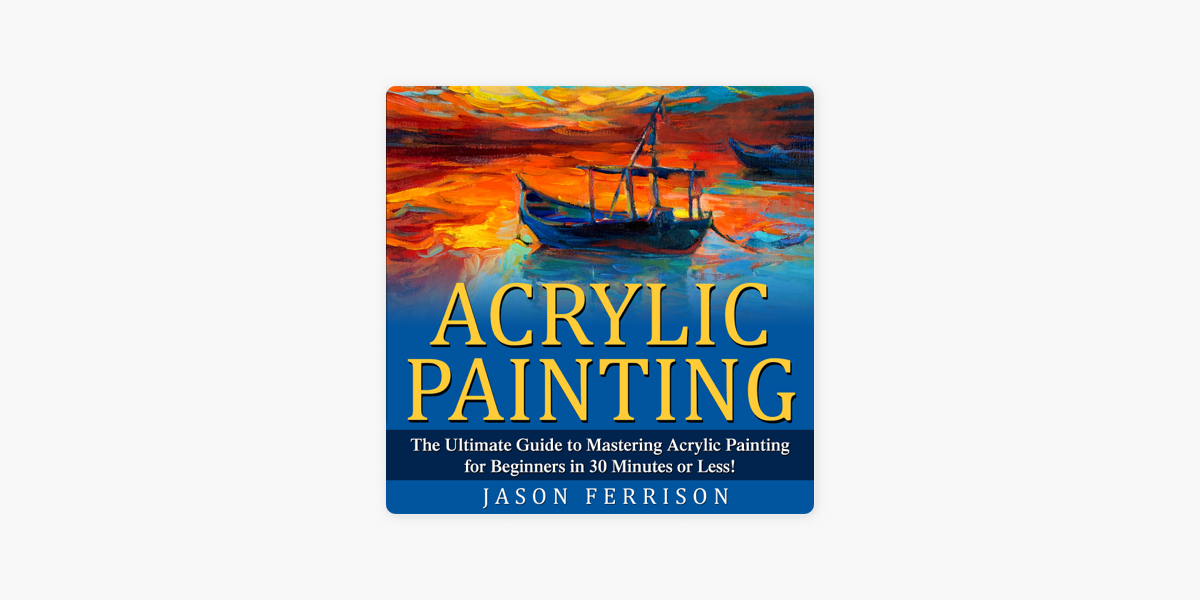 The Ultimate Guide To Acrylic Paints