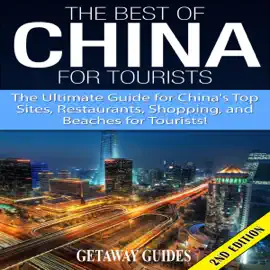 The Best of China for Tourists 2nd Edition: The Ultimate Guide for China's Top Sites, Restaurants, Shopping, and Beaches for Tourists!  (Unabridged)