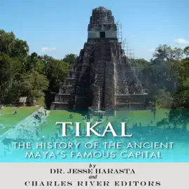 Tikal: The History of the Ancient Maya's Famous Capital (Unabridged)