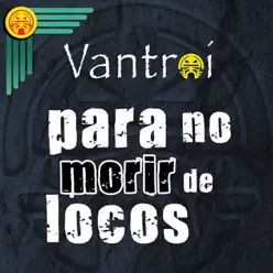 Para No Morir de Locos - Vantroi